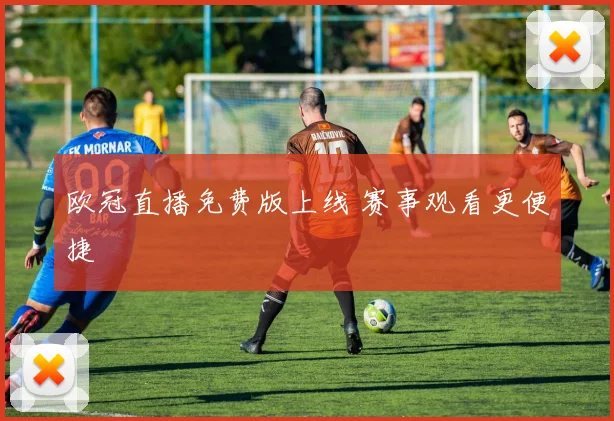 欧冠直播免费版上线 赛事观看更便捷