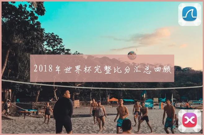 2018年世界杯完整比分汇总回顾