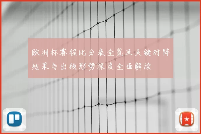 欧洲杯赛程比分表全览及关键对阵结果与出线形势深度全面解读