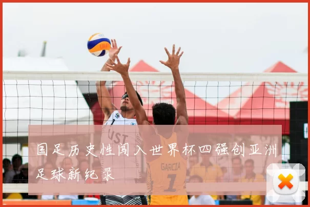 国足历史性闯入世界杯四强创亚洲足球新纪录