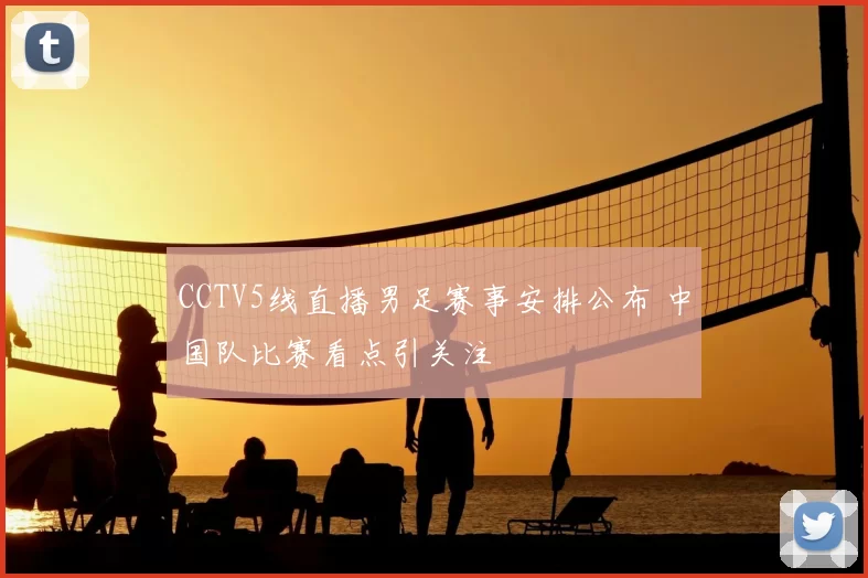 CCTV5线直播男足赛事安排公布 中国队比赛看点引关注